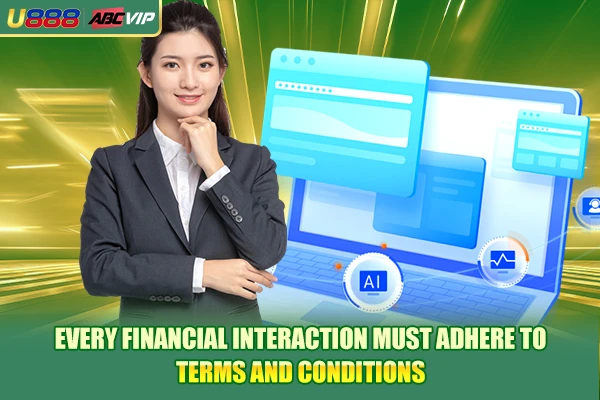 Every financial interaction must adhere to terms and conditions