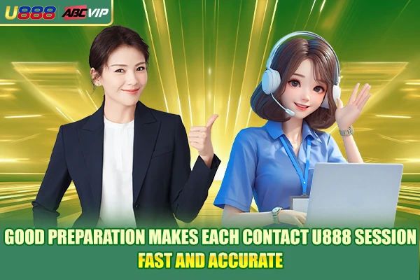 Good preparation makes each contact U888 session fast and accurate