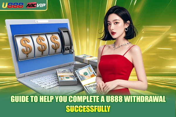 Guide to help you complete a U888 withdrawal successfully