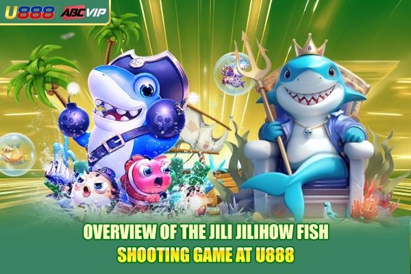 Overview of the Jili Jilihow Fish Shooting Game at U888