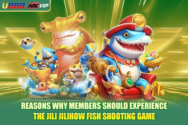 Reasons why members should experience the Jili Jilihow Fish Shooting Game