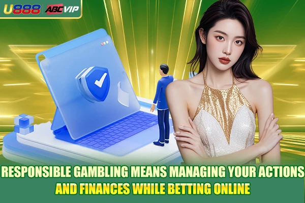 Responsible gambling means managing your actions and finances while betting online