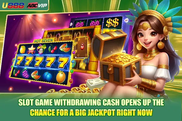 Slot game Withdrawing cash opens up the chance for a big jackpot right now