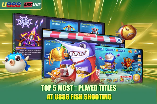 Top 5 most‑played titles at U888 Fish Shooting Top 5 most‑played titles at U888 Fish Shooting